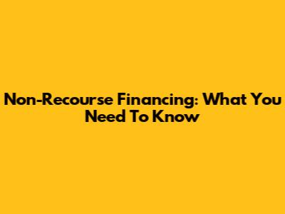 Non-Recourse Financing: What You Need To Know