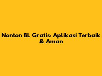 Nonton BL Gratis: Aplikasi Terbaik & Aman