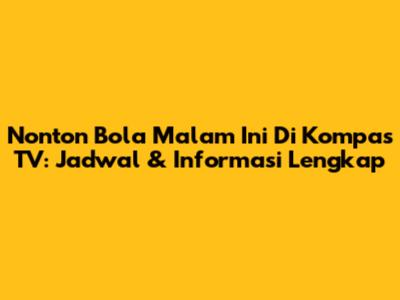 Nonton Bola Malam Ini Di Kompas TV: Jadwal & Informasi Lengkap