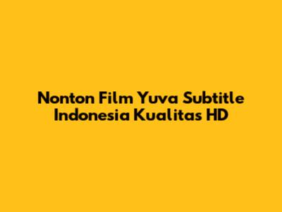 Nonton Film Yuva Subtitle Indonesia Kualitas HD