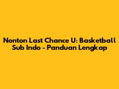 Nonton Last Chance U: Basketball Sub Indo - Panduan Lengkap
