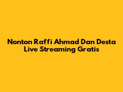 Nonton Raffi Ahmad Dan Desta Live Streaming Gratis