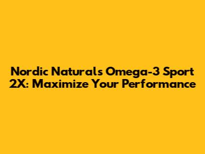 Nordic Naturals Omega-3 Sport 2X: Maximize Your Performance
