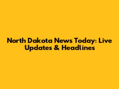 North Dakota News Today: Live Updates & Headlines