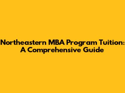 Northeastern MBA Program Tuition: A Comprehensive Guide