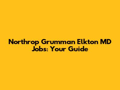 Northrop Grumman Elkton MD Jobs: Your Guide