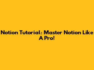 Notion Tutorial: Master Notion Like A Pro!