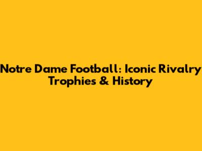 Notre Dame Football: Iconic Rivalry Trophies & History