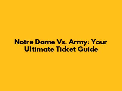 Notre Dame Vs. Army: Your Ultimate Ticket Guide