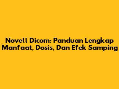Novell Dicom: Panduan Lengkap Manfaat, Dosis, Dan Efek Samping