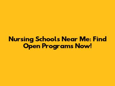 Nursing Schools Near Me: Find Open Programs Now!