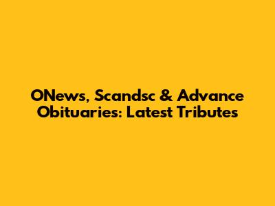 O'News, Scandsc & Advance Obituaries: Latest Tributes
