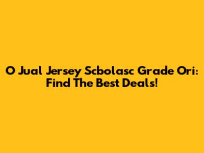 O Jual Jersey Scbolasc Grade Ori: Find The Best Deals!
