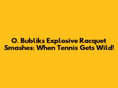 O. Bublik's Explosive Racquet Smashes: When Tennis Gets Wild!