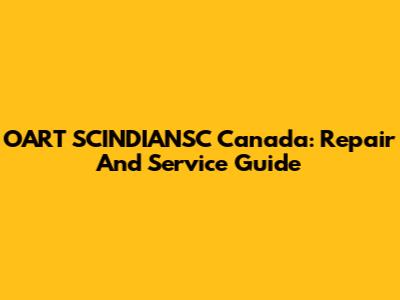 OART SCINDIANSC Canada: Repair And Service Guide