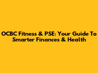 OCBC Fitness & PSE: Your Guide To Smarter Finances & Health