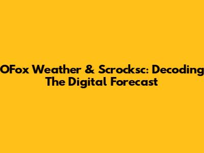OFox Weather & Scrocksc: Decoding The Digital Forecast