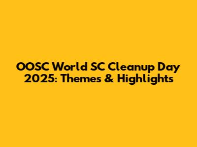 OOSC World SC Cleanup Day 2025: Themes & Highlights