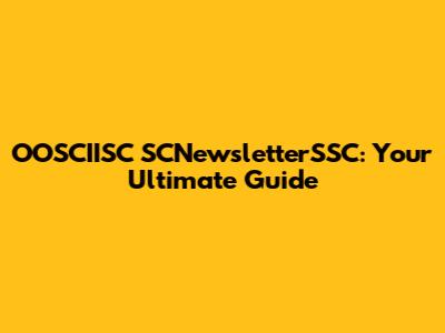 OOSCIISC SCNewsletterSSC: Your Ultimate Guide