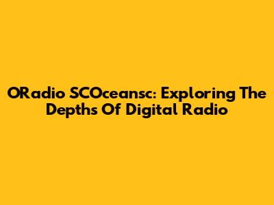 ORadio SCOceansc: Exploring The Depths Of Digital Radio