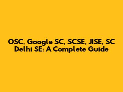 OSC, Google SC, SCSE, JISE, SC Delhi SE: A Complete Guide