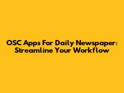 OSC Apps For Daily Newspaper: Streamline Your Workflow