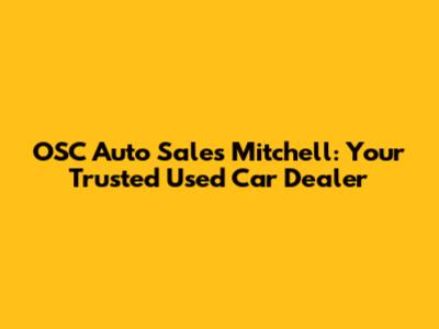 OSC Auto Sales Mitchell: Your Trusted Used Car Dealer
