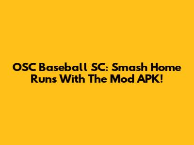 OSC Baseball SC: Smash Home Runs With The Mod APK!