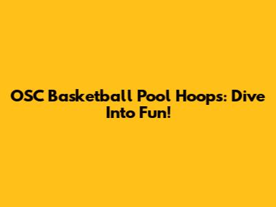OSC Basketball Pool Hoops: Dive Into Fun!