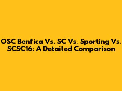 OSC Benfica Vs. SC Vs. Sporting Vs. SCSC16: A Detailed Comparison