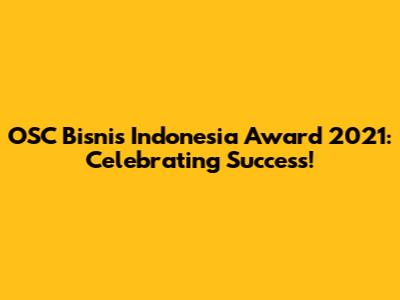 OSC Bisnis Indonesia Award 2021: Celebrating Success!