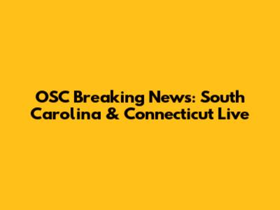 OSC Breaking News: South Carolina & Connecticut Live