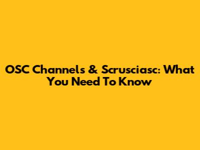 OSC Channels & Scrusciasc: What You Need To Know