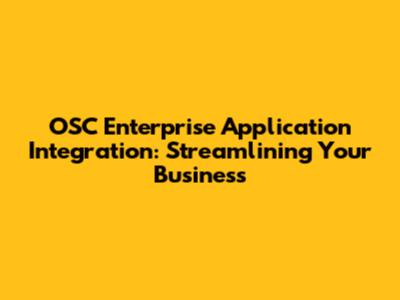OSC Enterprise Application Integration: Streamlining Your Business