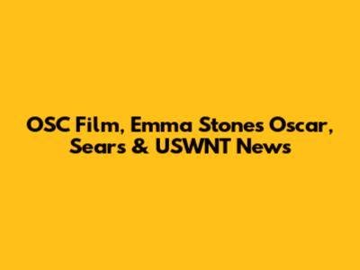 OSC Film, Emma Stone's Oscar, Sears & USWNT News