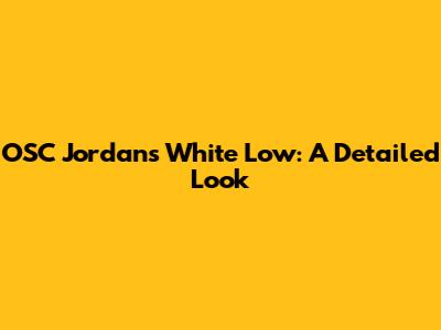 OSC Jordans White Low: A Detailed Look