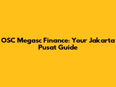 OSC Megasc Finance: Your Jakarta Pusat Guide