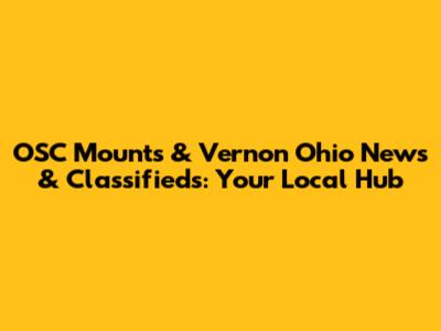 OSC Mounts & Vernon Ohio News & Classifieds: Your Local Hub