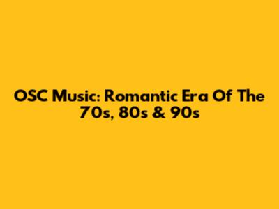 OSC Music: Romantic Era Of The 70s, 80s & 90s