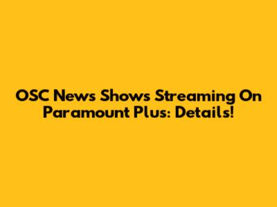 OSC News Shows Streaming On Paramount Plus: Details!