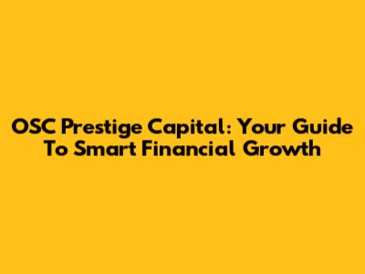 OSC Prestige Capital: Your Guide To Smart Financial Growth