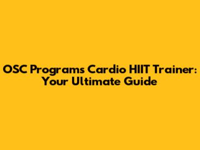 OSC Programs Cardio HIIT Trainer: Your Ultimate Guide