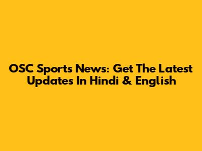OSC Sports News: Get The Latest Updates In Hindi & English