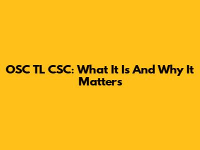 OSC TL CSC: What It Is And Why It Matters