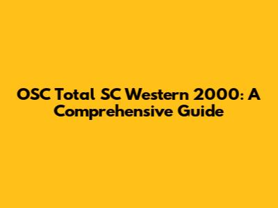 OSC Total SC Western 2000: A Comprehensive Guide