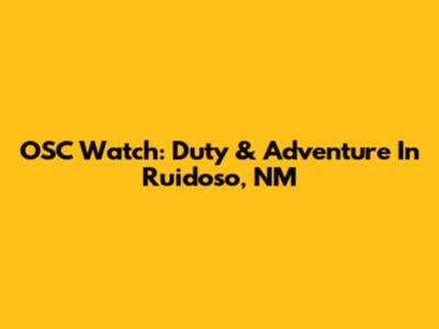 OSC Watch: Duty & Adventure In Ruidoso, NM