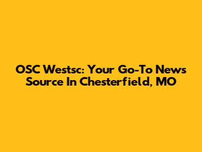 OSC Westsc: Your Go-To News Source In Chesterfield, MO