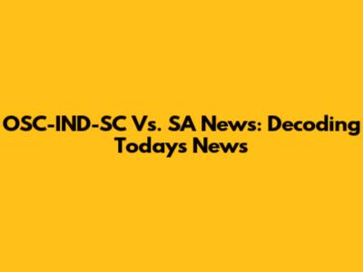 OSC-IND-SC Vs. SA News: Decoding Today's News