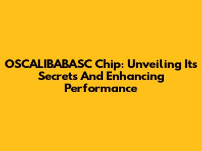 OSCALIBABASC Chip: Unveiling Its Secrets And Enhancing Performance