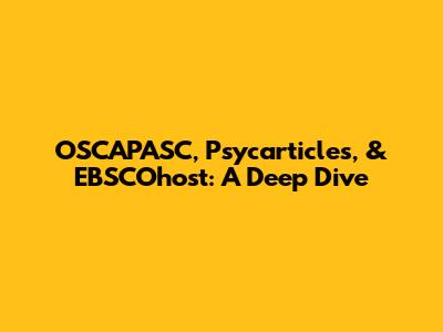 OSCAPASC, Psycarticles, & EBSCOhost: A Deep Dive